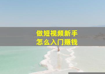 做短视频新手怎么入门赚钱