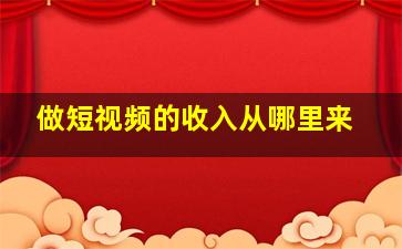 做短视频的收入从哪里来