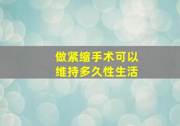 做紧缩手术可以维持多久性生活