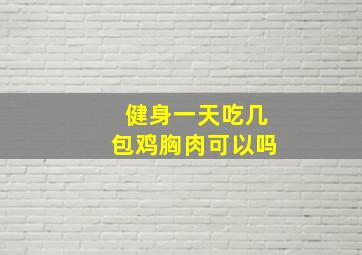 健身一天吃几包鸡胸肉可以吗