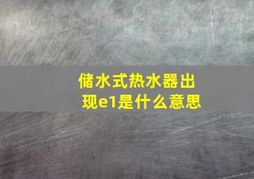 储水式热水器出现e1是什么意思