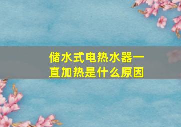 储水式电热水器一直加热是什么原因