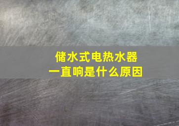 储水式电热水器一直响是什么原因