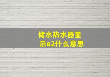 储水热水器显示e2什么意思