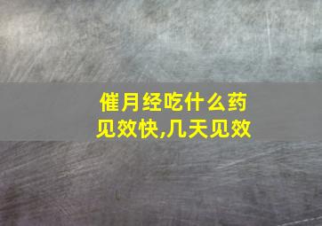 催月经吃什么药见效快,几天见效