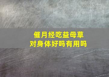 催月经吃益母草对身体好吗有用吗