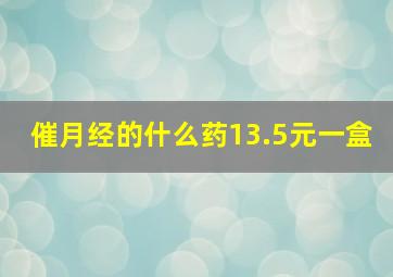 催月经的什么药13.5元一盒