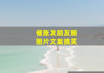 催账发朋友圈图片文案搞笑