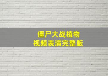 僵尸大战植物视频表演完整版