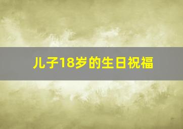 儿子18岁的生日祝福