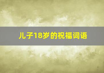 儿子18岁的祝福词语