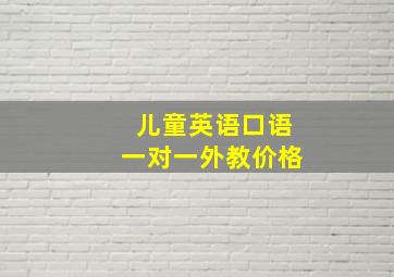 儿童英语口语一对一外教价格