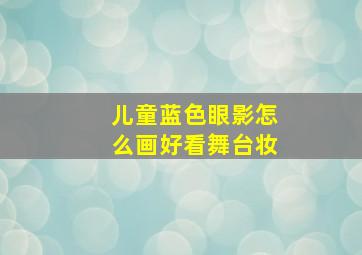 儿童蓝色眼影怎么画好看舞台妆