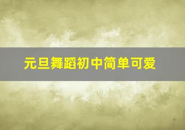 元旦舞蹈初中简单可爱