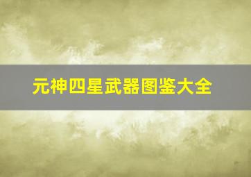 元神四星武器图鉴大全