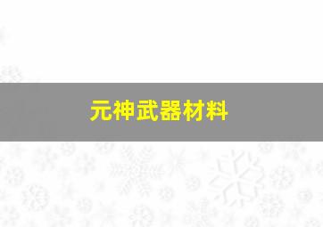 元神武器材料