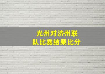 光州对济州联队比赛结果比分