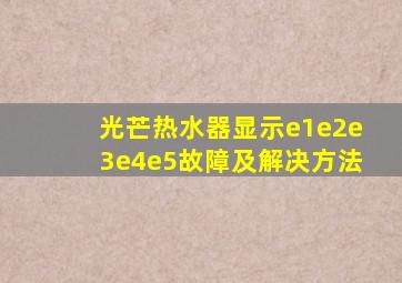 光芒热水器显示e1e2e3e4e5故障及解决方法