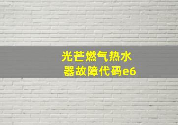 光芒燃气热水器故障代码e6