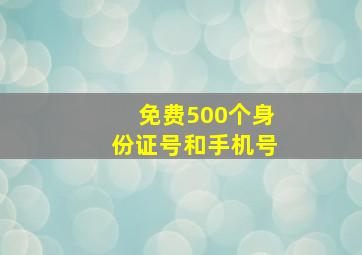 免费500个身份证号和手机号