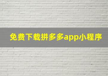 免费下载拼多多app小程序