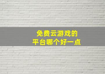 免费云游戏的平台哪个好一点