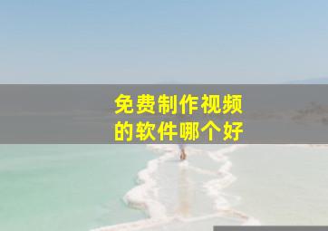 免费制作视频的软件哪个好