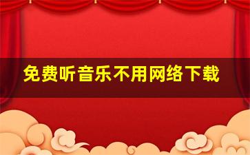 免费听音乐不用网络下载