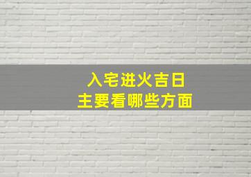 入宅进火吉日主要看哪些方面