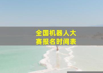 全国机器人大赛报名时间表