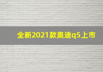 全新2021款奥迪q5上市