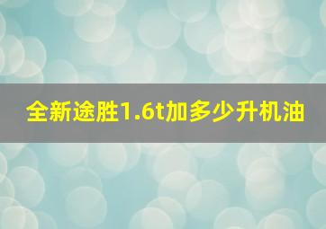 全新途胜1.6t加多少升机油