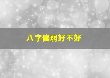 八字偏弱好不好