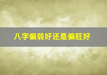 八字偏弱好还是偏旺好