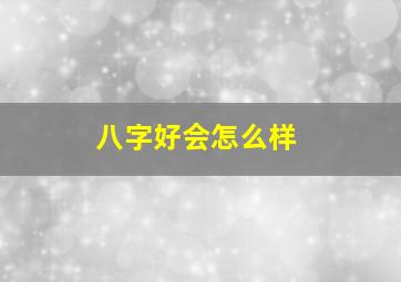 八字好会怎么样