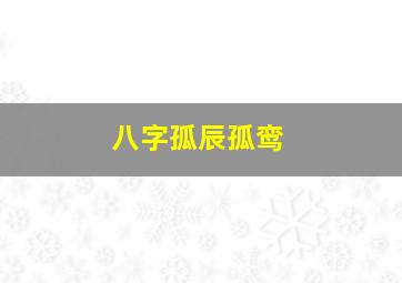 八字孤辰孤鸾