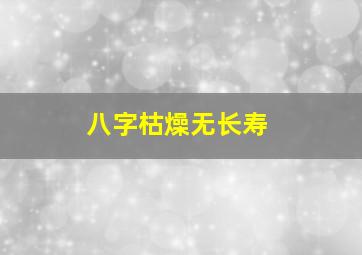 八字枯燥无长寿