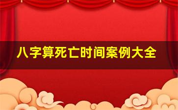 八字算死亡时间案例大全