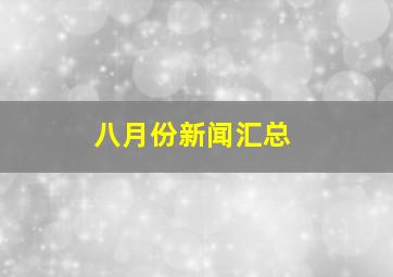 八月份新闻汇总