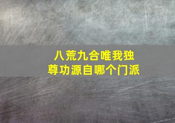 八荒九合唯我独尊功源自哪个门派