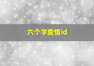 六个字爱情id