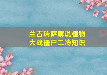 兰古瑞萨解说植物大战僵尸二冷知识