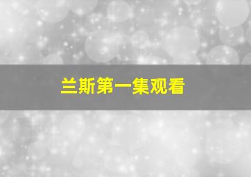 兰斯第一集观看