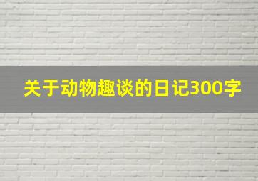 关于动物趣谈的日记300字