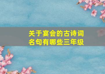 关于宴会的古诗词名句有哪些三年级