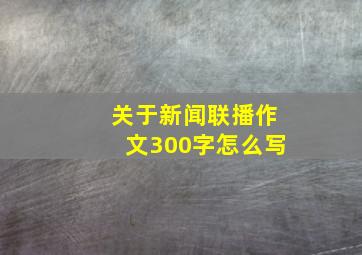 关于新闻联播作文300字怎么写