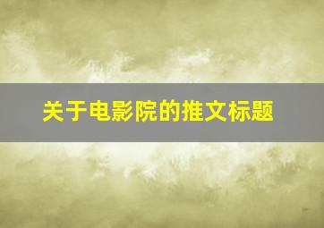 关于电影院的推文标题