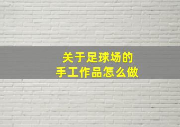 关于足球场的手工作品怎么做