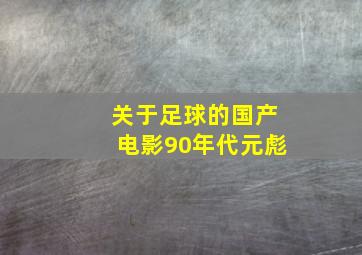 关于足球的国产电影90年代元彪