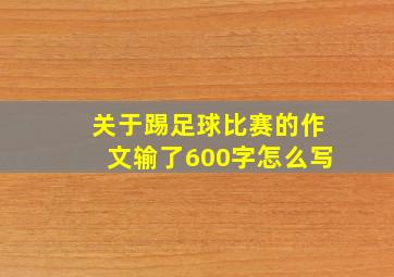 关于踢足球比赛的作文输了600字怎么写